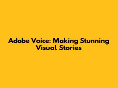 Adobe Voice: Making Stunning Visual Stories
