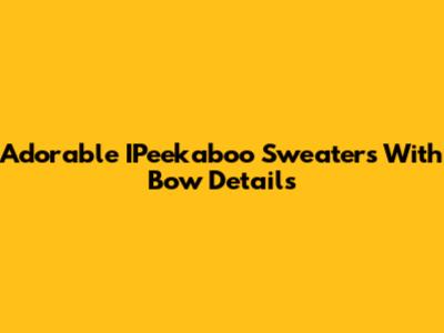 Adorable IPeekaboo Sweaters With Bow Details