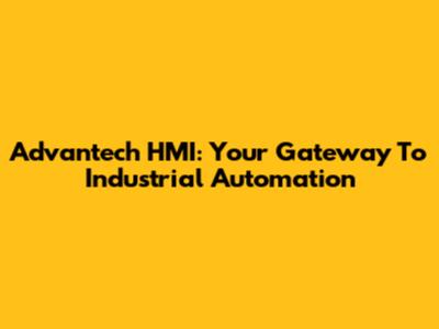 Advantech HMI: Your Gateway To Industrial Automation