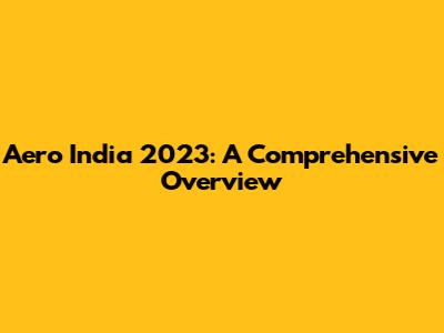 Aero India 2023: A Comprehensive Overview