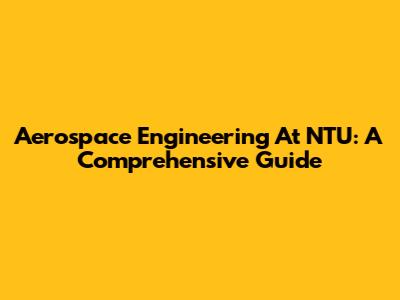 Aerospace Engineering At NTU: A Comprehensive Guide