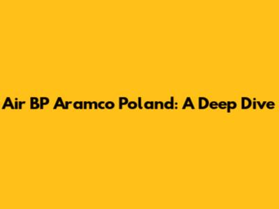 Air BP Aramco Poland: A Deep Dive
