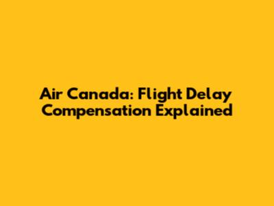 Air Canada: Flight Delay Compensation Explained