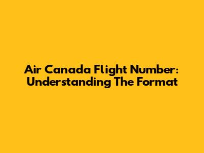 Air Canada Flight Number: Understanding The Format