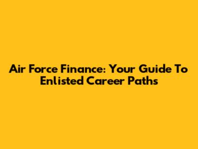 Air Force Finance: Your Guide To Enlisted Career Paths