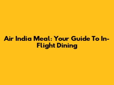 Air India Meal: Your Guide To In-Flight Dining