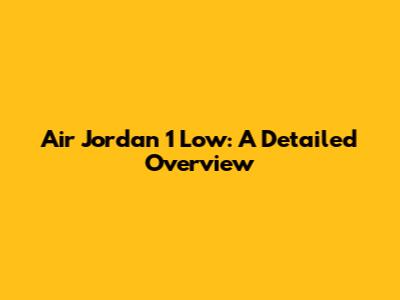 Air Jordan 1 Low: A Detailed Overview