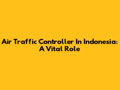 Air Traffic Controller In Indonesia: A Vital Role