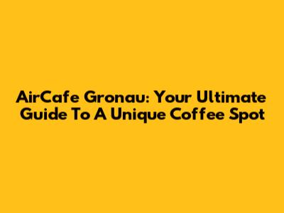 AirCafe Gronau: Your Ultimate Guide To A Unique Coffee Spot