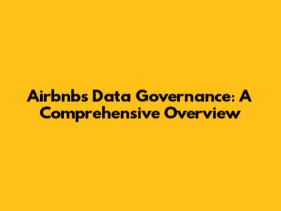 Airbnb's Data Governance: A Comprehensive Overview