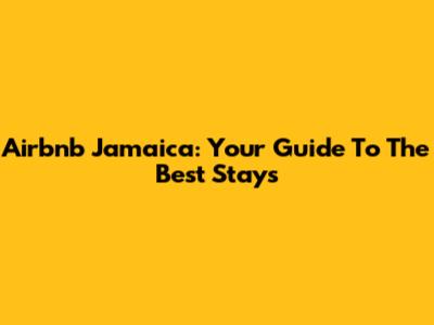 Airbnb Jamaica: Your Guide To The Best Stays
