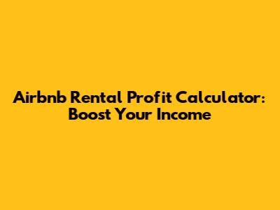 Airbnb Rental Profit Calculator: Boost Your Income