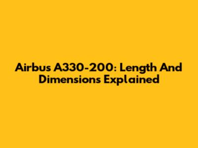 Airbus A330-200: Length And Dimensions Explained
