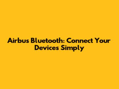 Airbus Bluetooth: Connect Your Devices Simply