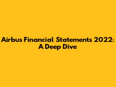 Airbus Financial Statements 2022: A Deep Dive