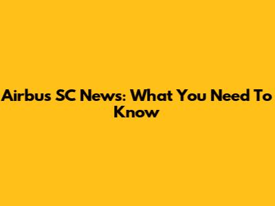 Airbus SC News: What You Need To Know