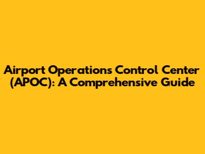 Airport Operations Control Center (APOC): A Comprehensive Guide