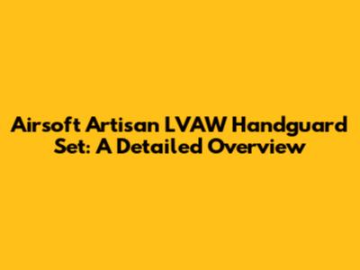 Airsoft Artisan LVAW Handguard Set: A Detailed Overview