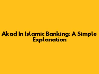 Akad In Islamic Banking: A Simple Explanation