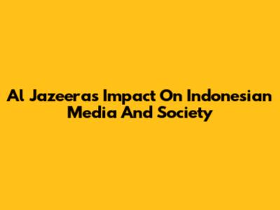 Al Jazeera's Impact On Indonesian Media And Society