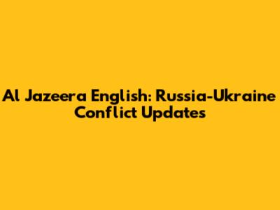 Al Jazeera English: Russia-Ukraine Conflict Updates