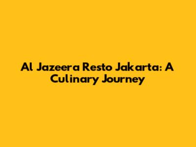 Al Jazeera Resto Jakarta: A Culinary Journey