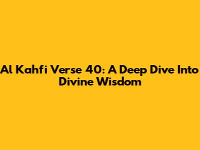 Al Kahfi Verse 40: A Deep Dive Into Divine Wisdom