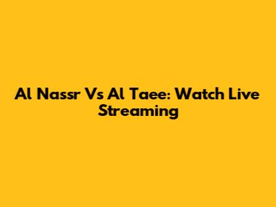 Al Nassr Vs Al Taee: Watch Live Streaming