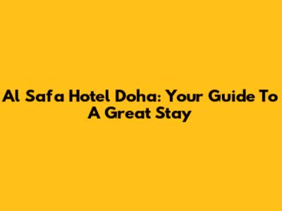 Al Safa Hotel Doha: Your Guide To A Great Stay