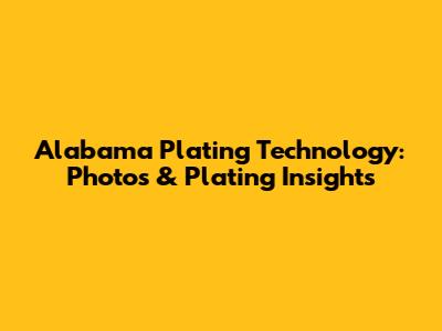 Alabama Plating Technology: Photos & Plating Insights