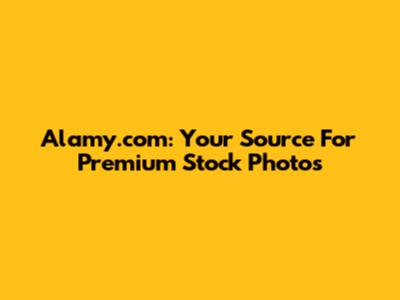 Alamy.com: Your Source For Premium Stock Photos
