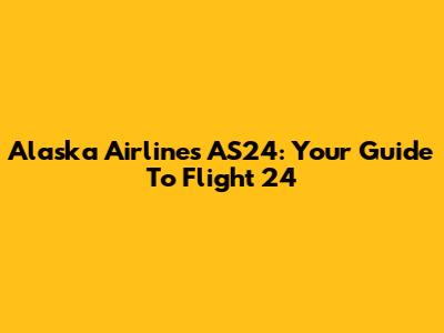Alaska Airlines AS24: Your Guide To Flight 24