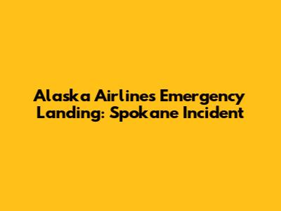 Alaska Airlines Emergency Landing: Spokane Incident