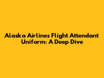Alaska Airlines Flight Attendant Uniform: A Deep Dive