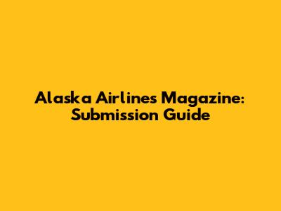 Alaska Airlines Magazine: Submission Guide