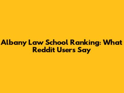 Albany Law School Ranking: What Reddit Users Say