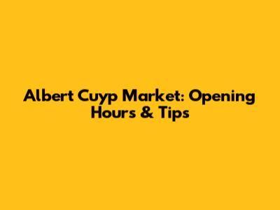 Albert Cuyp Market: Opening Hours & Tips