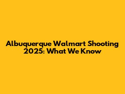 Albuquerque Walmart Shooting 2025: What We Know