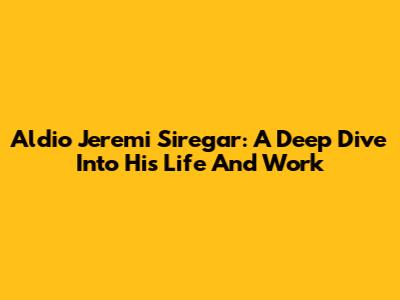 Aldio Jeremi Siregar: A Deep Dive Into His Life And Work