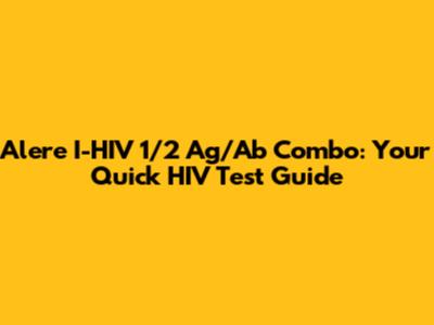 Alere I-HIV 1/2 Ag/Ab Combo: Your Quick HIV Test Guide