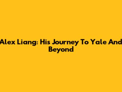 Alex Liang: His Journey To Yale And Beyond