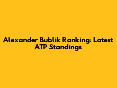 Alexander Bublik Ranking: Latest ATP Standings