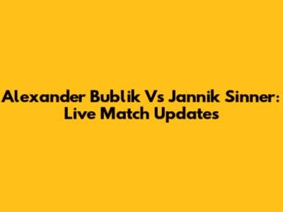 Alexander Bublik Vs Jannik Sinner: Live Match Updates