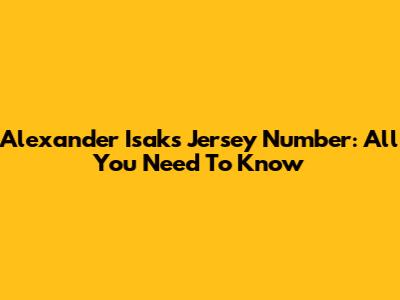Alexander Isak's Jersey Number: All You Need To Know