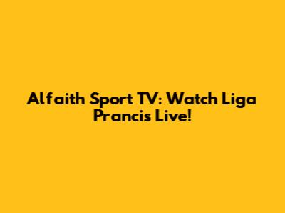 Alfaith Sport TV: Watch Liga Prancis Live!