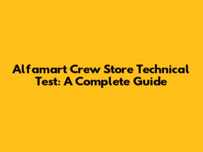 Alfamart Crew Store Technical Test: A Complete Guide