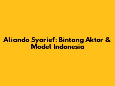 Aliando Syarief: Bintang Aktor & Model Indonesia