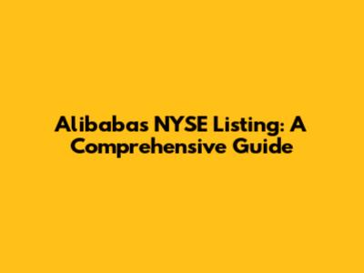 Alibaba's NYSE Listing: A Comprehensive Guide