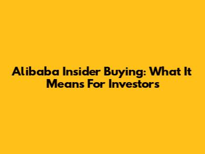 Alibaba Insider Buying: What It Means For Investors
