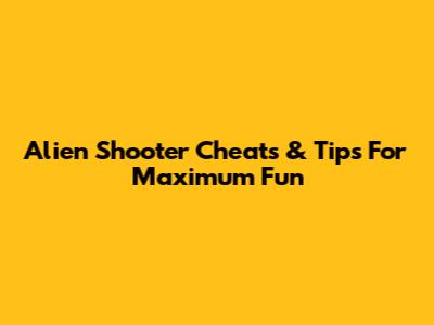 Alien Shooter Cheats & Tips For Maximum Fun
